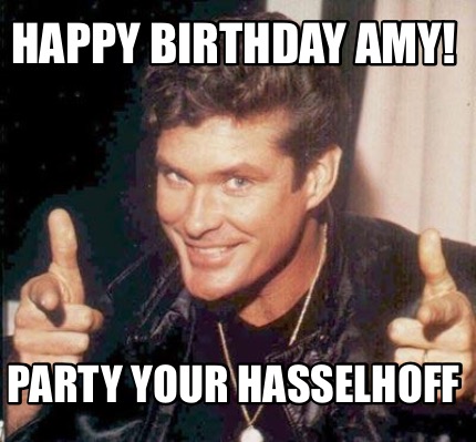 Meme Maker Happy Birthday Amy Party Your Hasselhoff Meme Generator Meme Maker Happy Birthday Amy Party Your Hasselhoff Meme Generator