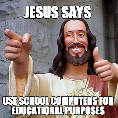 Meme Maker - jesus says use school computers for educational purposes Meme  Generator!