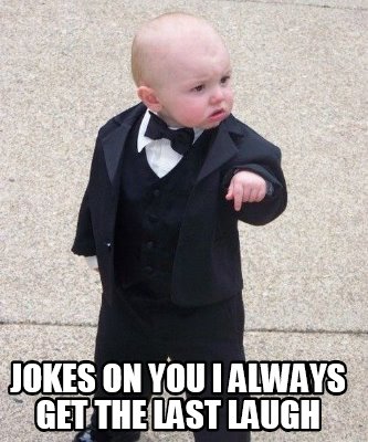 Meme Maker Jokes On You I Always Get The Last Laugh Meme Generator