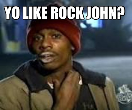 Meme Maker Yo Like Rock John Meme Generator
