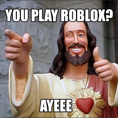 Meme Maker - YOU PLAY ROBLOX? Ayeee Meme Generator!