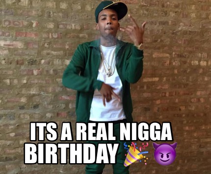 its-a-real-nigga-birthday-