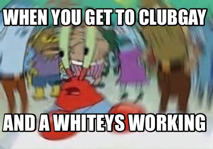 when-you-get-to-clubgay-and-a-whiteys-working