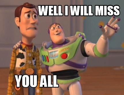 Meme Maker Well I Will Miss You All Meme Generator