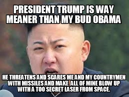 president-trump-is-way-meaner-than-my-bud-obama-he-threatens-and-scares-me-and-m