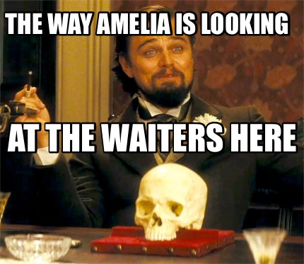 the-way-amelia-is-looking-at-the-waiters-here