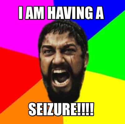 Meme Maker - I am having a Seizure!!!! Meme Generator!