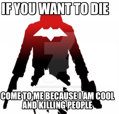 if-you-want-to-die-come-to-me-because-i-am-cool-and-killing-people