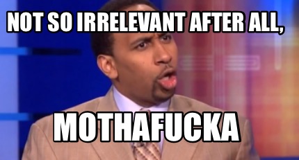 not-so-irrelevant-after-all-mothafucka