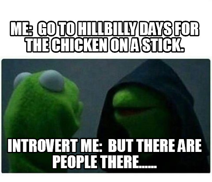 me-go-to-hillbilly-days-for-the-chicken-on-a-stick.-introvert-me-but-there-are-p