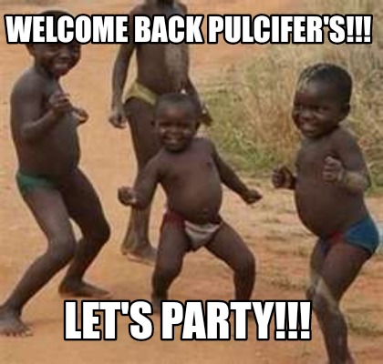 Meme Maker - Welcome back Pulcifer's!!! Let's party!!! Meme Generator!