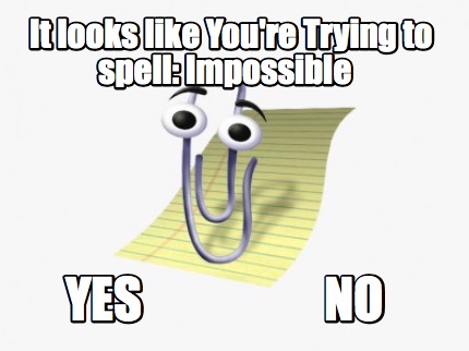 it-looks-like-youre-trying-to-spell-impossible-yes-no7