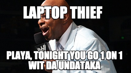 laptop-thief-playa-tonight-you-go-1-on-1-wit-da-undataka
