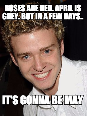 roses-are-red.-april-is-grey.-but-in-a-few-days..-its-gonna-be-may