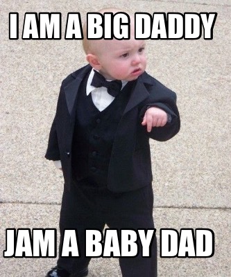 Meme Maker I Am A Big Daddy Jam A Baby Dad Meme Generator Meme Maker I Am A Big Daddy Jam A Baby Dad Meme Generator