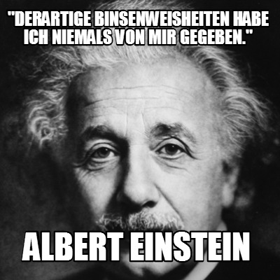 derartige-binsenweisheiten-habe-ich-niemals-von-mir-gegeben.-albert-einstein
