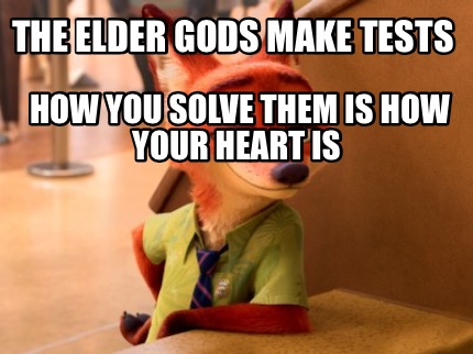 the-elder-gods-make-tests-how-you-solve-them-is-how-your-heart-is