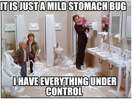 it-is-just-a-mild-stomach-bug-i-have-everything-under-control