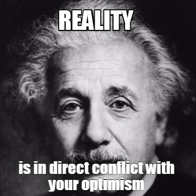 reality-is-in-direct-conflict-with-your-optimism