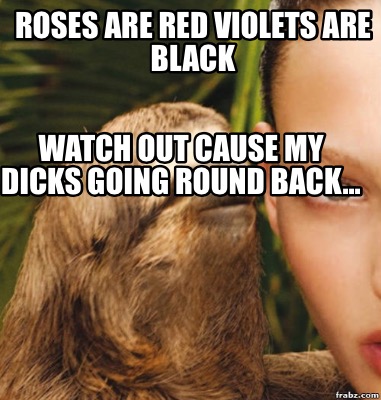 roses-are-red-violets-are-black-watch-out-cause-my-dicks-going-round-back