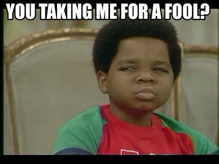 Meme Maker - You taking me for a fool? Meme Generator!
