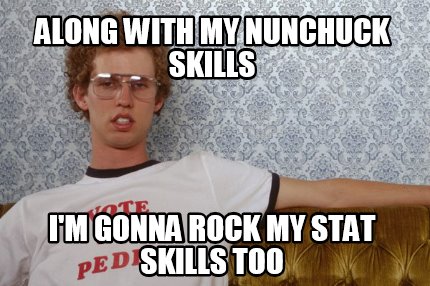 along-with-my-nunchuck-skills-im-gonna-rock-my-stat-skills-too
