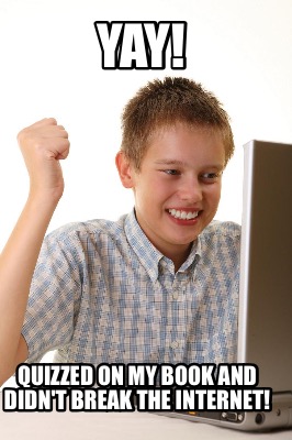 Meme Maker Yay Quizzed On My Book And Didn T Break The Internet Meme Generator Meme Maker Yay Quizzed On My Book And Didn T Break The Internet Meme Generator