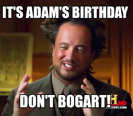 its-adams-birthday-dont-bogart