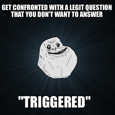 vertex Abbreviate Melancholy Meme Maker - get confronted with a legit question that you don't want to  answer "TRIGGERED" Meme Generator!