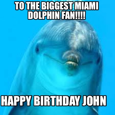 to-the-biggest-miami-dolphin-fan-happy-birthday-john