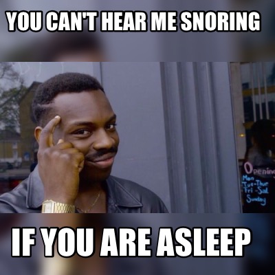 Meme Maker - You can't hear me snoring If you are asleep Meme Generator!