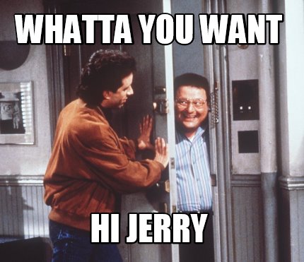 whatta-you-want-hi-jerry