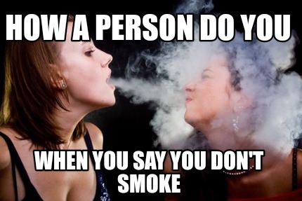 how-a-person-do-you-when-you-say-you-dont-smoke