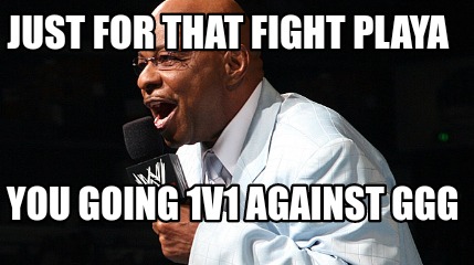 just-for-that-fight-playa-you-going-1v1-against-ggg