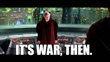 its-war-then