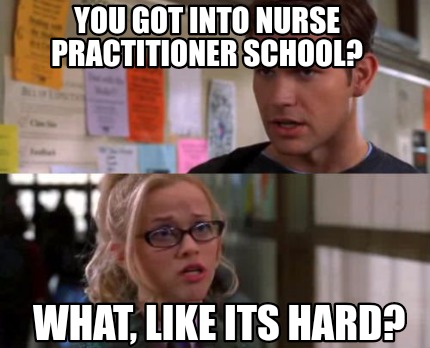 you-got-into-nurse-practitioner-school-what-like-its-hard