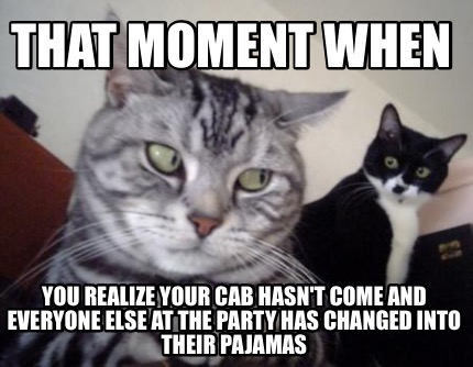 that-moment-when-you-realize-your-cab-hasnt-come-and-everyone-else-at-the-party-