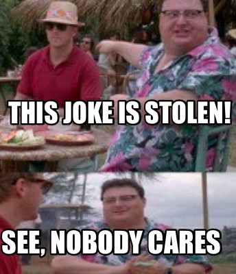 this-joke-is-stolen-see-nobody-cares