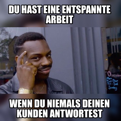 du-hast-eine-entspannte-arbeit-wenn-du-niemals-deinen-kunden-antwortest