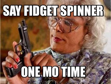say-fidget-spinner-one-mo-time