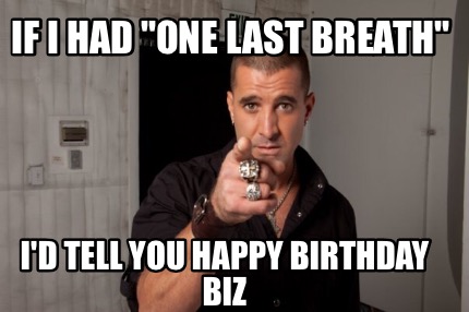 if-i-had-one-last-breath-id-tell-you-happy-birthday-biz