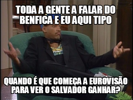 toda-a-gente-a-falar-do-benfica-e-eu-aqui-tipo-quando-que-comea-a-euroviso-para-