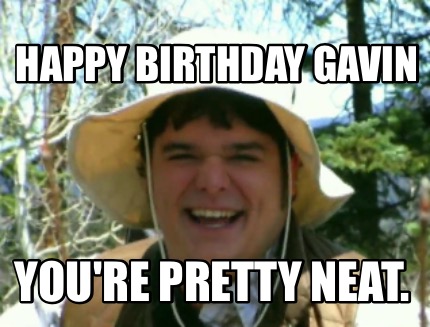 happy-birthday-gavin-youre-pretty-neat