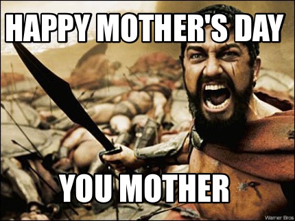 Meme Maker - Happy Mother's Day You Mother Meme Generator! Meme Maker - Happy Mother's Day You Mother Meme Generator!