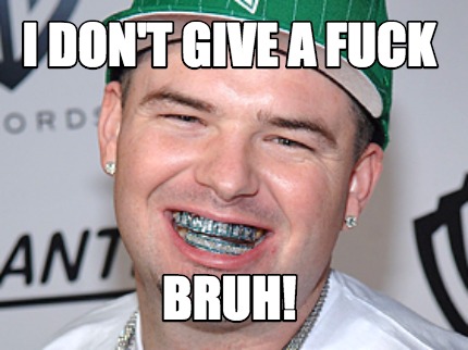 i-dont-give-a-fuck-bruh