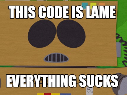 this-code-is-lame-everything-sucks