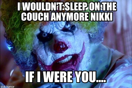 i-wouldnt-sleep-on-the-couch-anymore-nikki-if-i-were-you