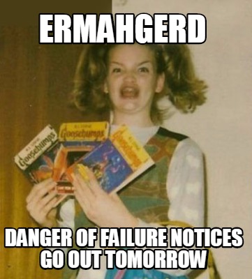 ermahgerd-danger-of-failure-notices-go-out-tomorrow