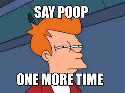 Meme Maker Say Poop One More Time Meme Generator Meme Maker Say Poop One More Time Meme Generator