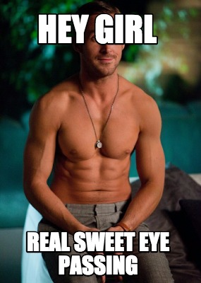 hey-girl-real-sweet-eye-passing
